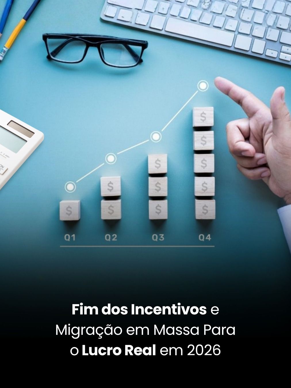 Fim dos Incentivos e Migração em Massa Para o Lucro Real em 2026