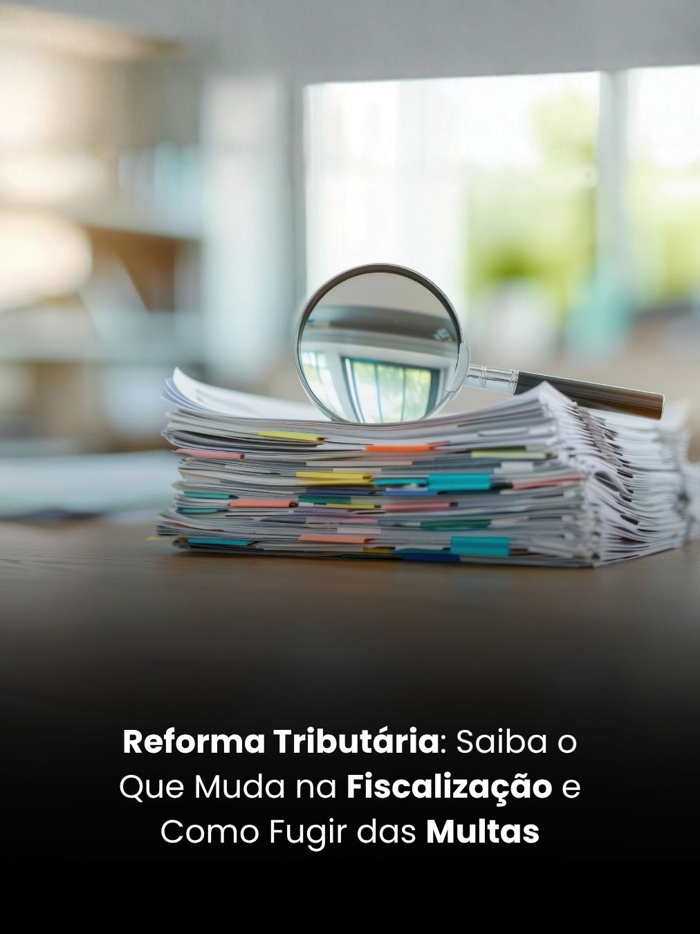 Reforma Tributária: Saiba o Que Muda na Fiscalização e Como Fugir das Multas