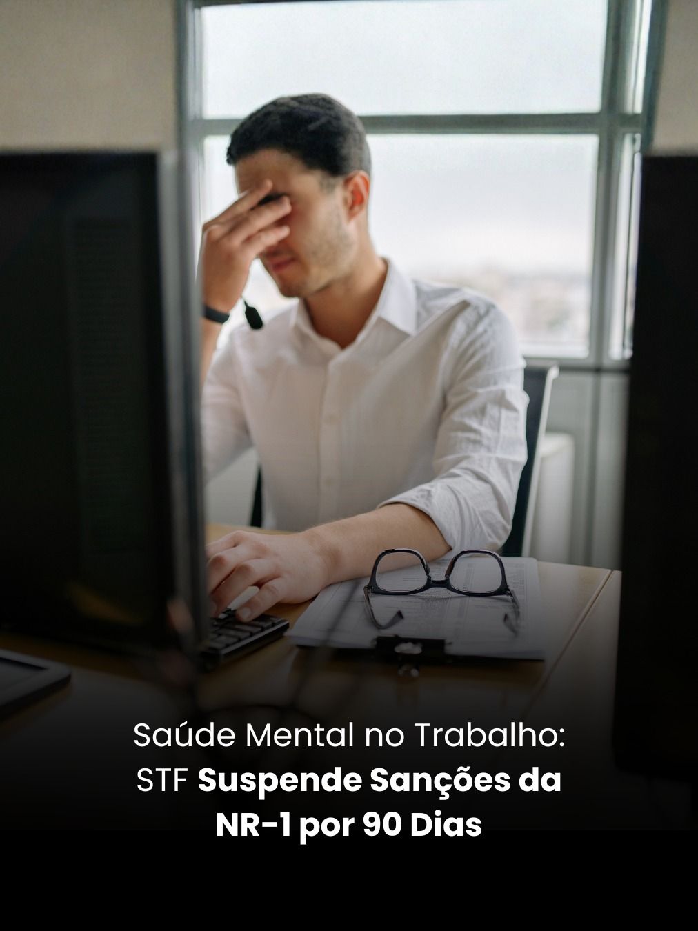 Saúde Mental no Trabalho: STF Suspende Sanções da NR-1 por 90 Dias